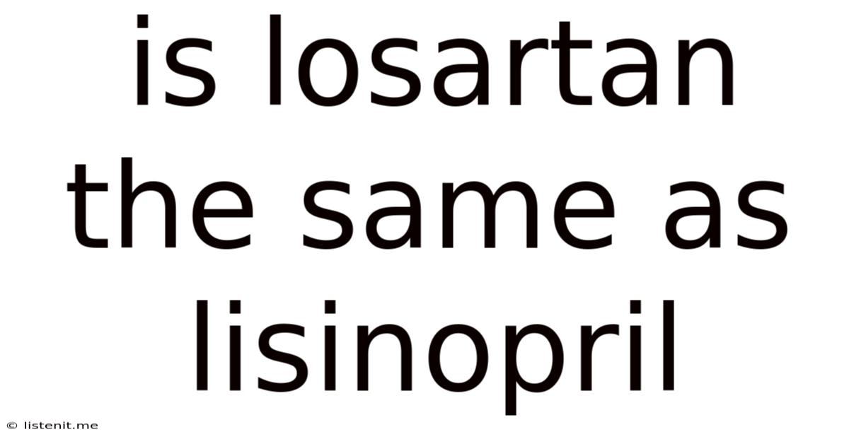 Is Losartan The Same As Lisinopril