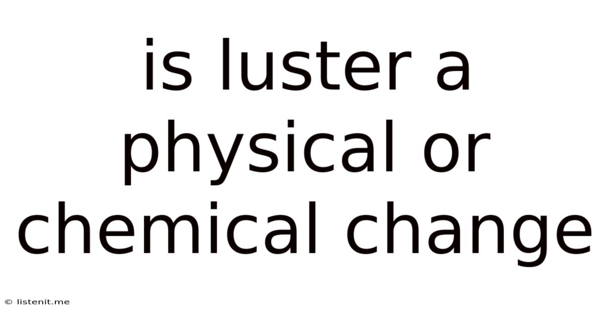 Is Luster A Physical Or Chemical Change