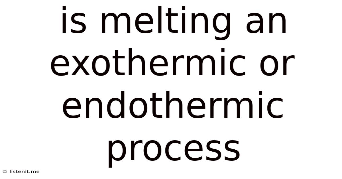 Is Melting An Exothermic Or Endothermic Process