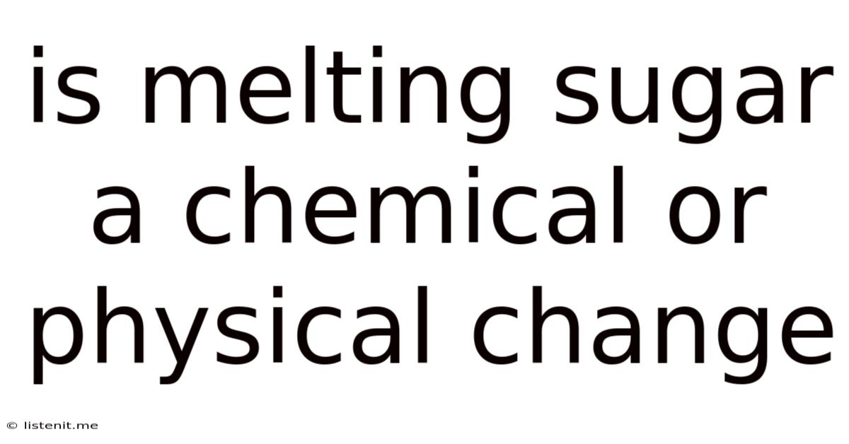 Is Melting Sugar A Chemical Or Physical Change