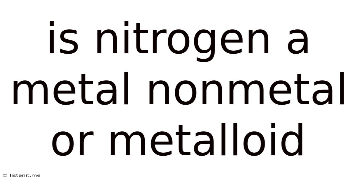 Is Nitrogen A Metal Nonmetal Or Metalloid