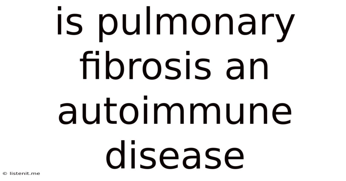 Is Pulmonary Fibrosis An Autoimmune Disease