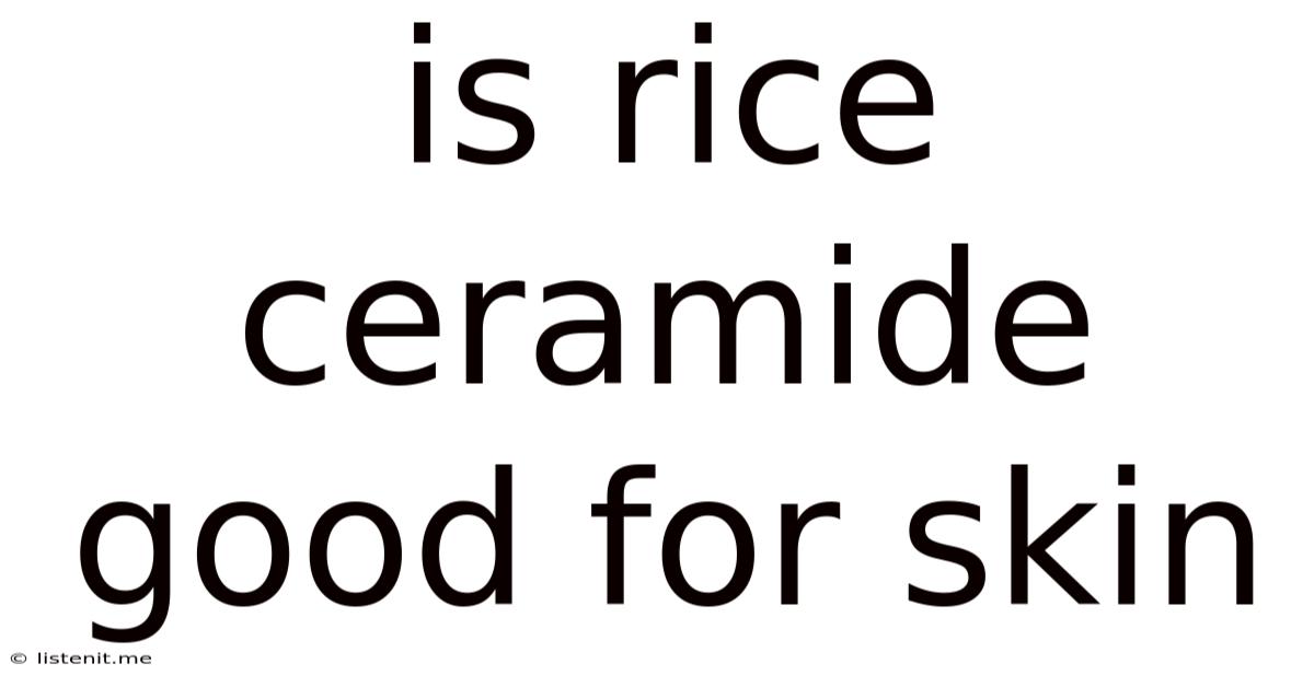 Is Rice Ceramide Good For Skin