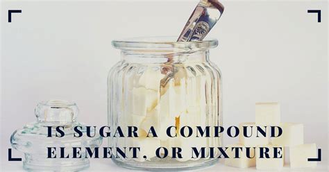 Is Sugar A Compound Or Mixture