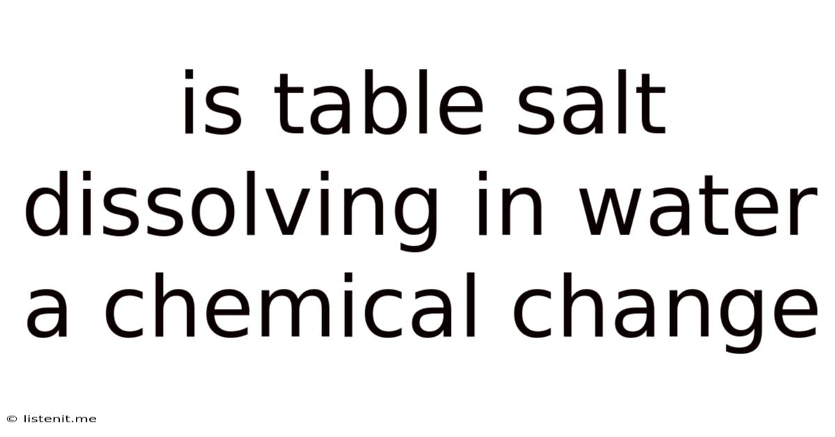Is Table Salt Dissolving In Water A Chemical Change
