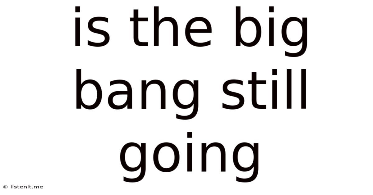Is The Big Bang Still Going