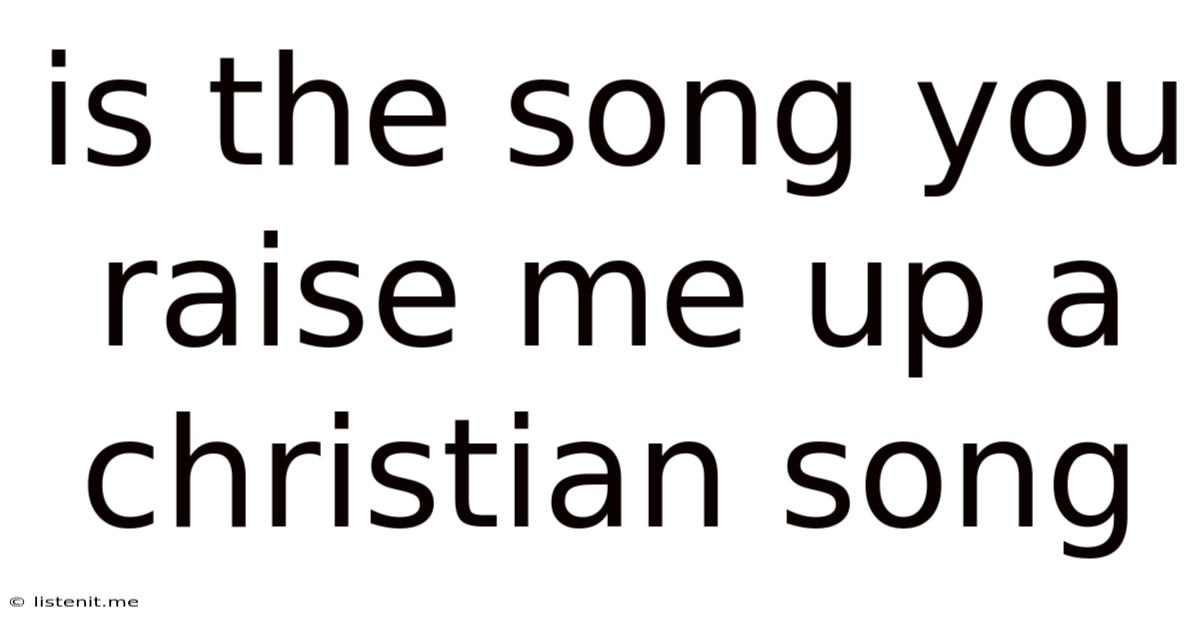 Is The Song You Raise Me Up A Christian Song