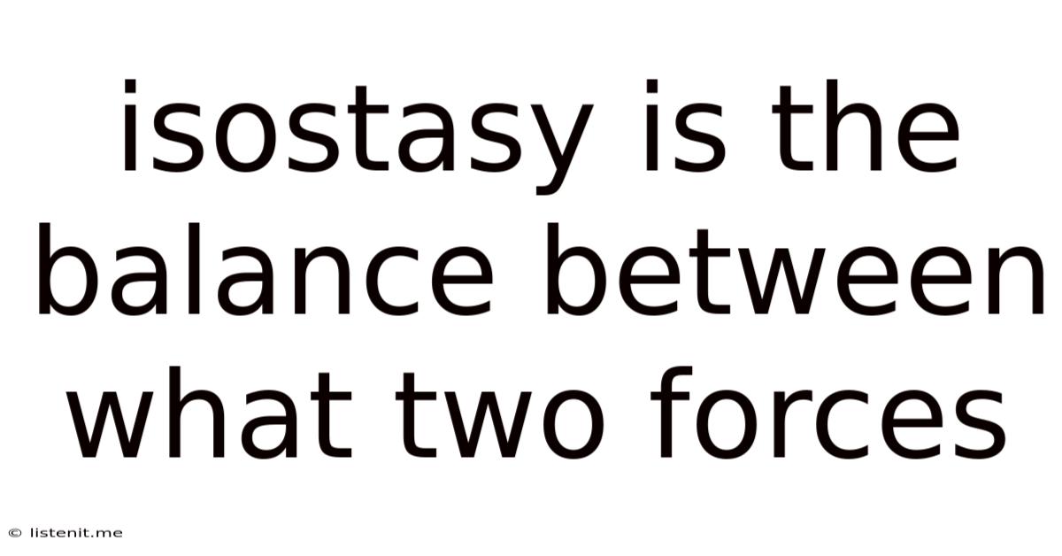 Isostasy Is The Balance Between What Two Forces