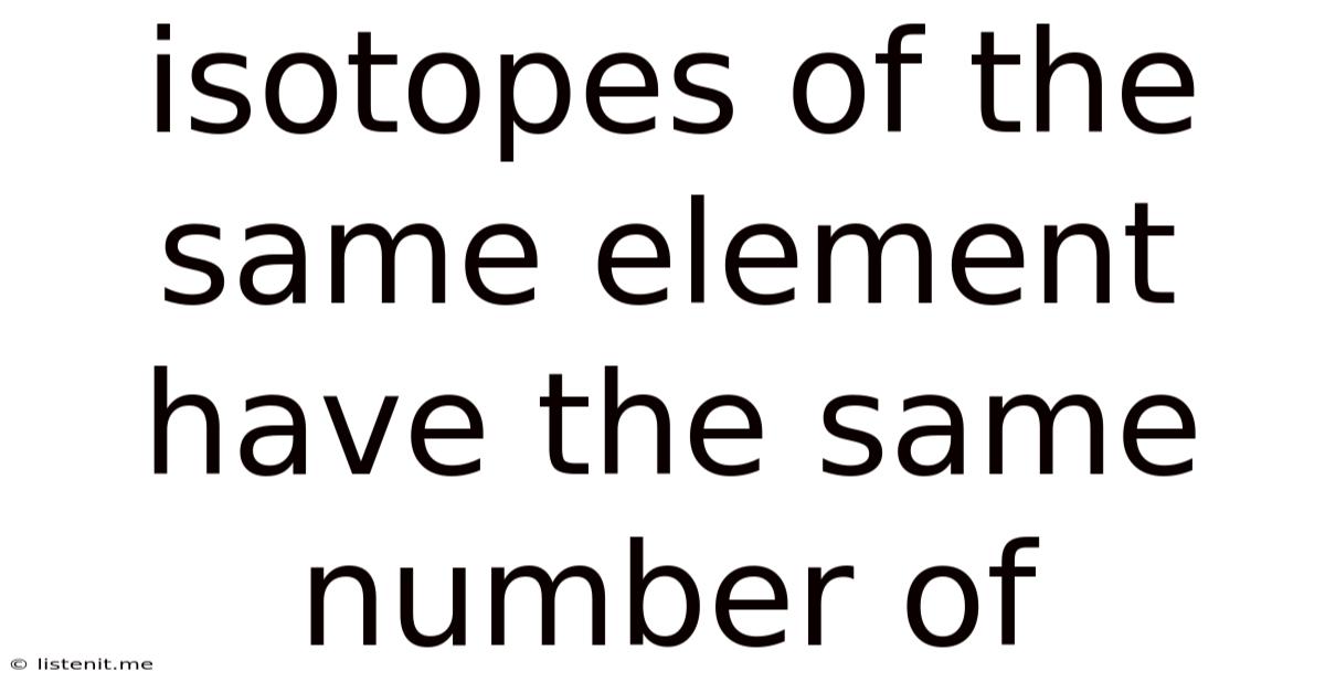 Isotopes Of The Same Element Have The Same Number Of