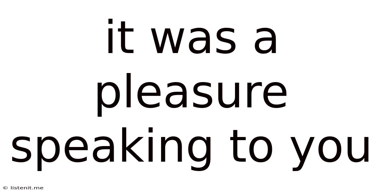 It Was A Pleasure Speaking To You