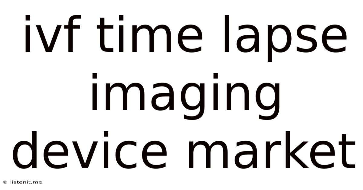 Ivf Time Lapse Imaging Device Market