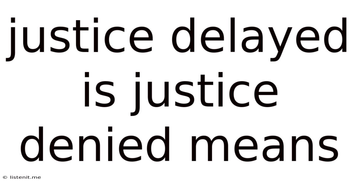 Justice Delayed Is Justice Denied Means