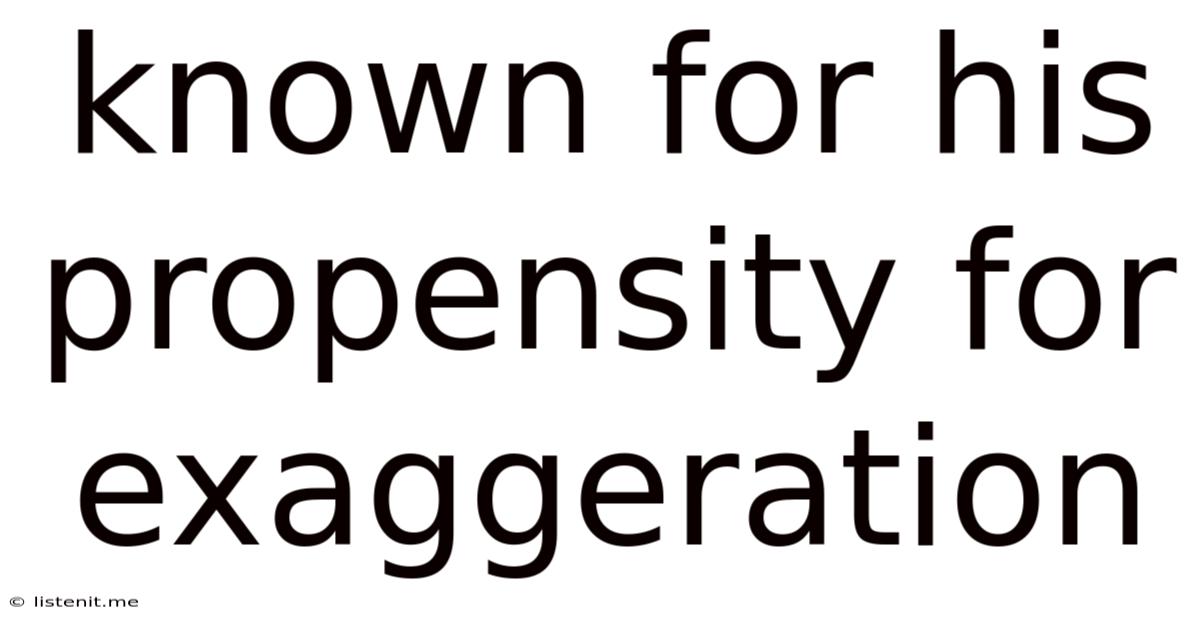 Known For His Propensity For Exaggeration