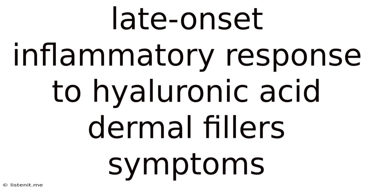 Late-onset Inflammatory Response To Hyaluronic Acid Dermal Fillers Symptoms