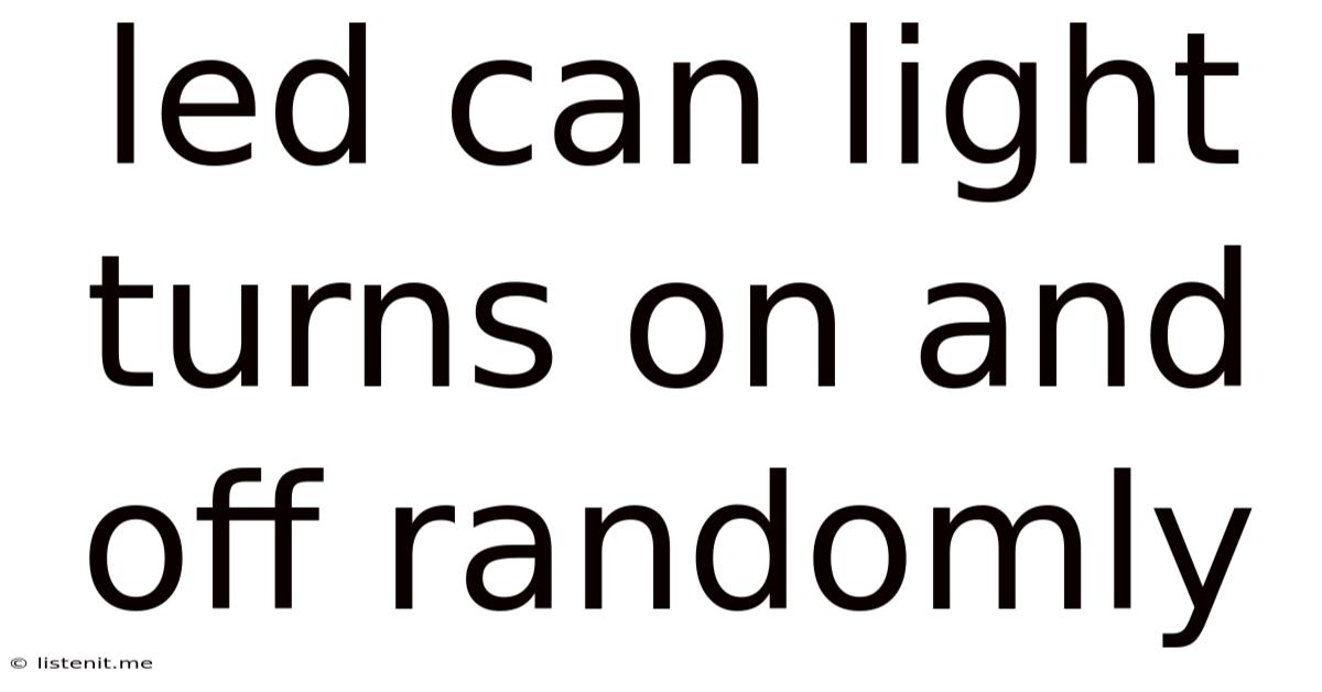 Led Can Light Turns On And Off Randomly