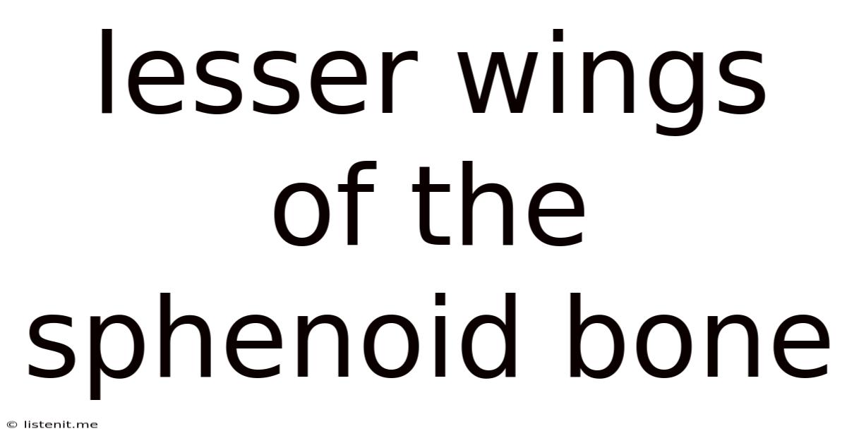 Lesser Wings Of The Sphenoid Bone