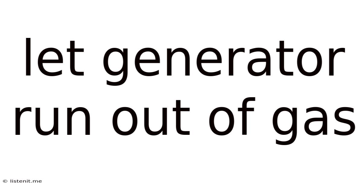 Let Generator Run Out Of Gas