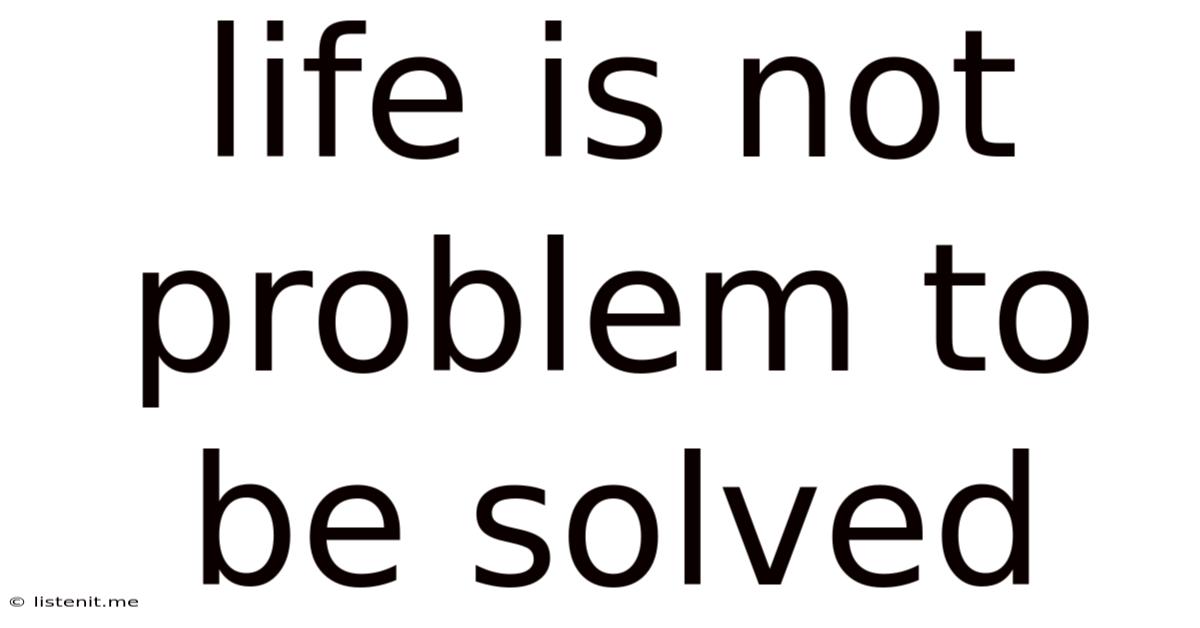 Life Is Not Problem To Be Solved
