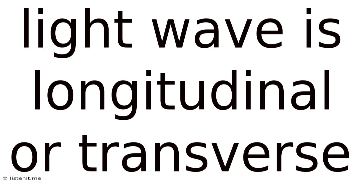 Light Wave Is Longitudinal Or Transverse