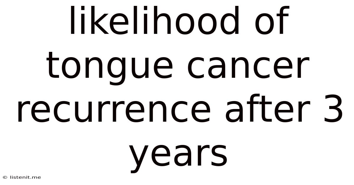 Likelihood Of Tongue Cancer Recurrence After 3 Years