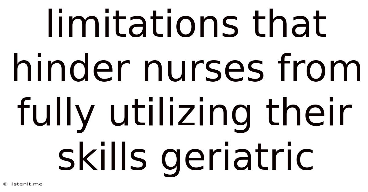 Limitations That Hinder Nurses From Fully Utilizing Their Skills Geriatric