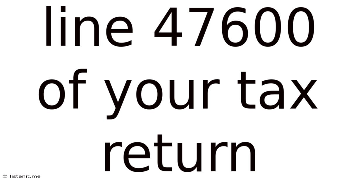 Line 47600 Of Your Tax Return