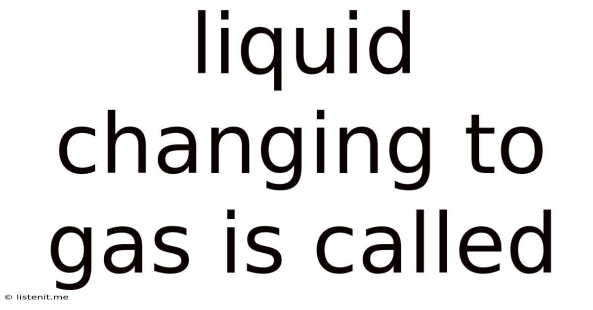 Liquid Changing To Gas Is Called