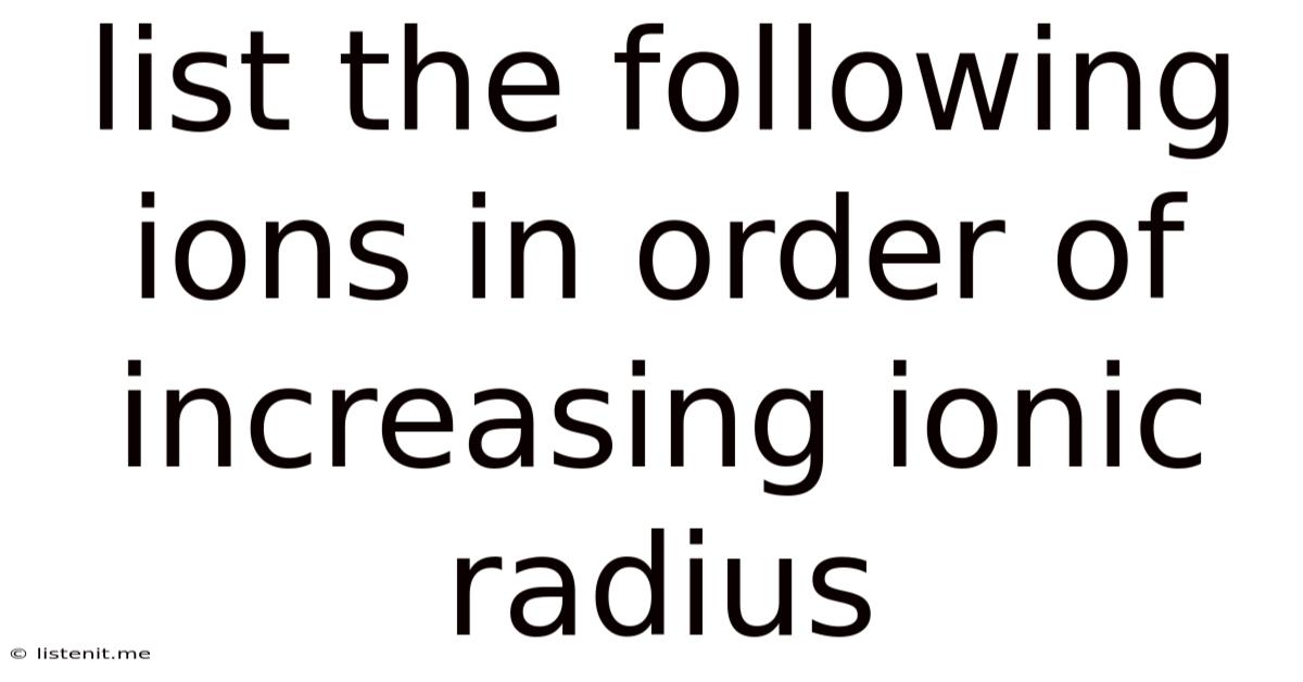 List The Following Ions In Order Of Increasing Ionic Radius
