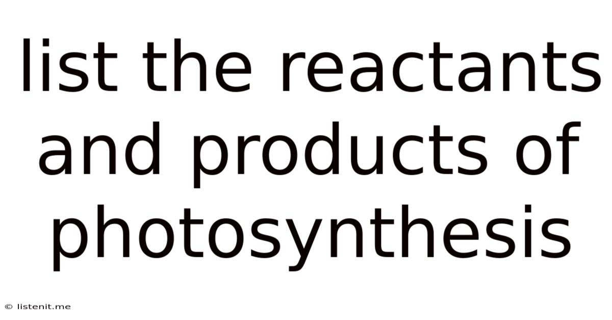 List The Reactants And Products Of Photosynthesis