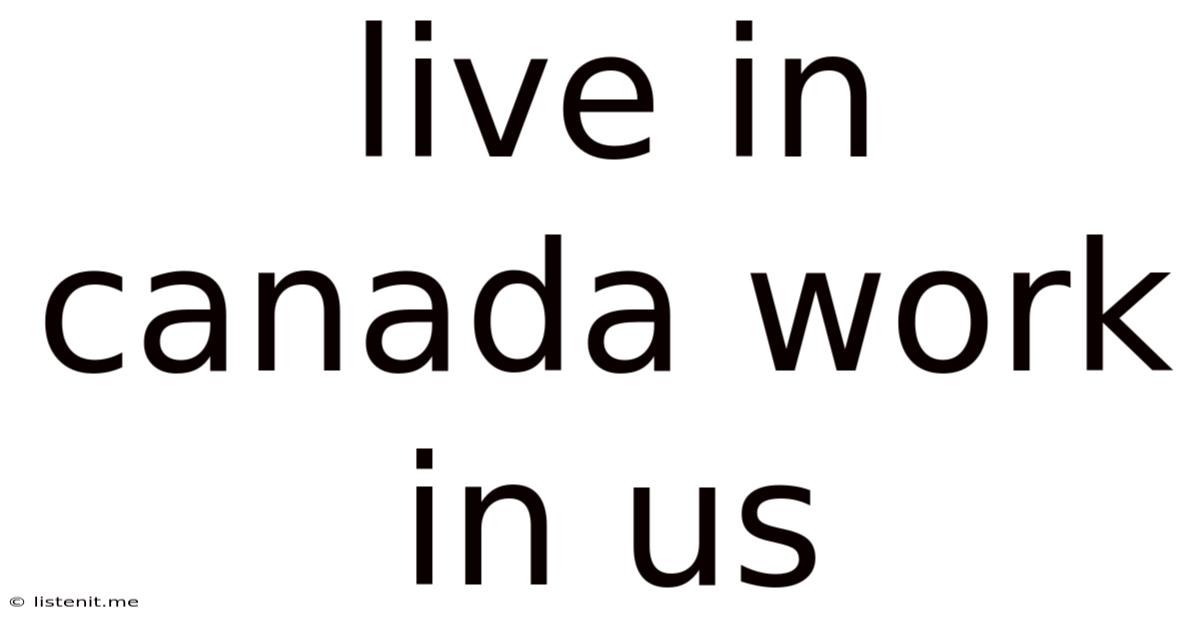 Live In Canada Work In Us