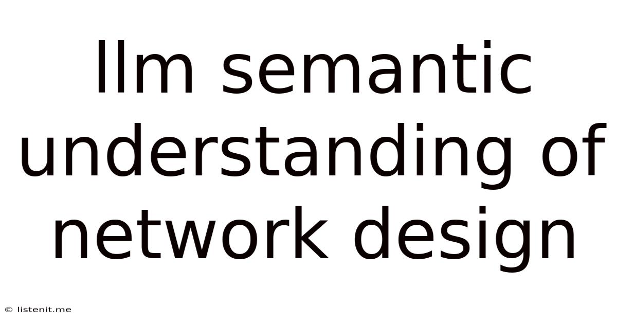 Llm Semantic Understanding Of Network Design