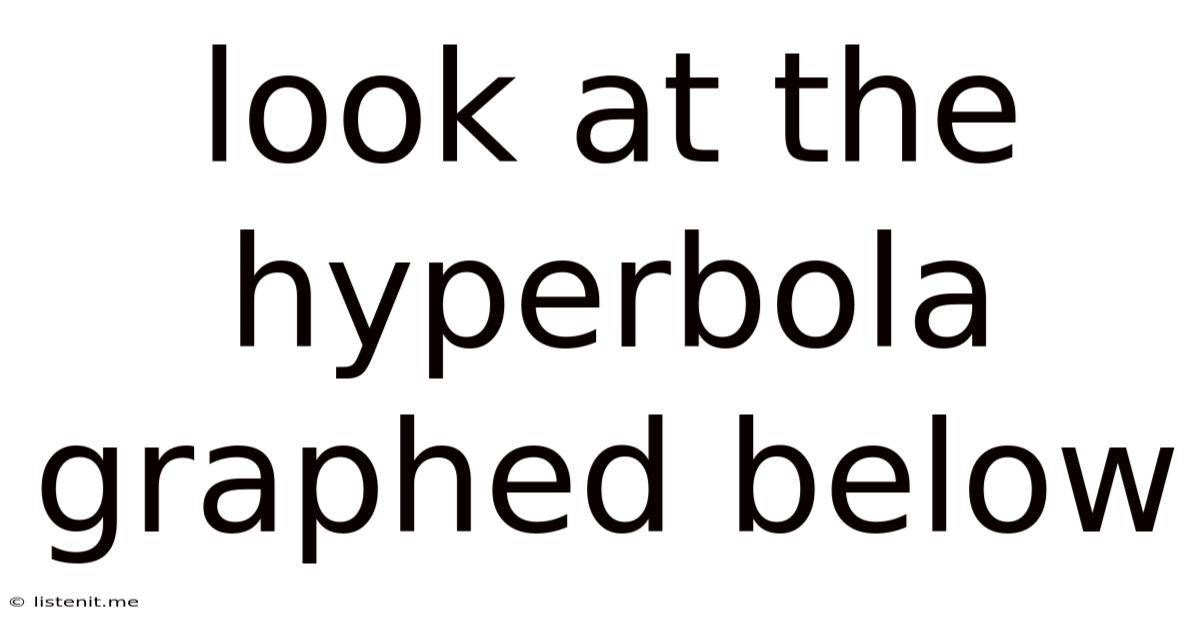 Look At The Hyperbola Graphed Below