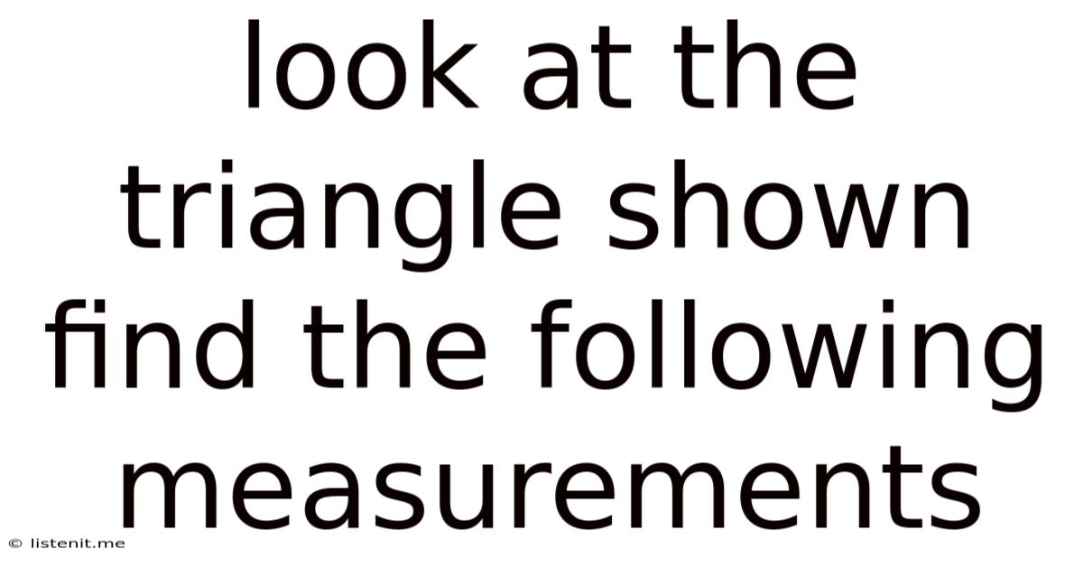 Look At The Triangle Shown Find The Following Measurements