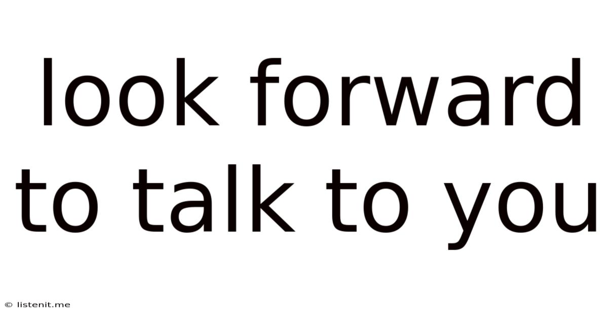 Look Forward To Talk To You