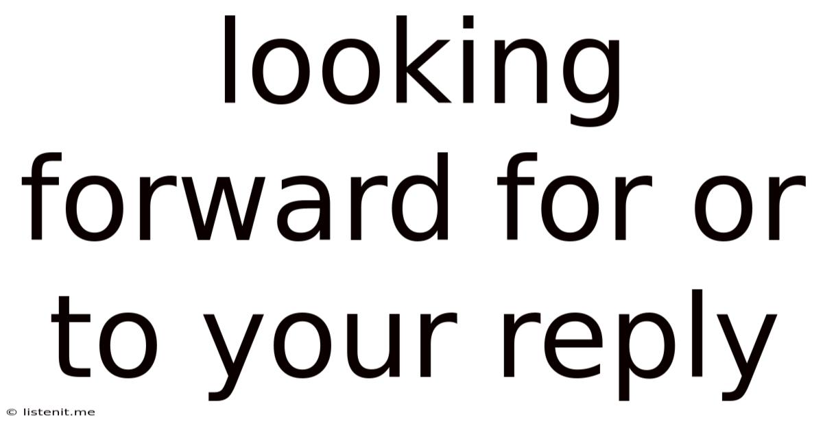 Looking Forward For Or To Your Reply