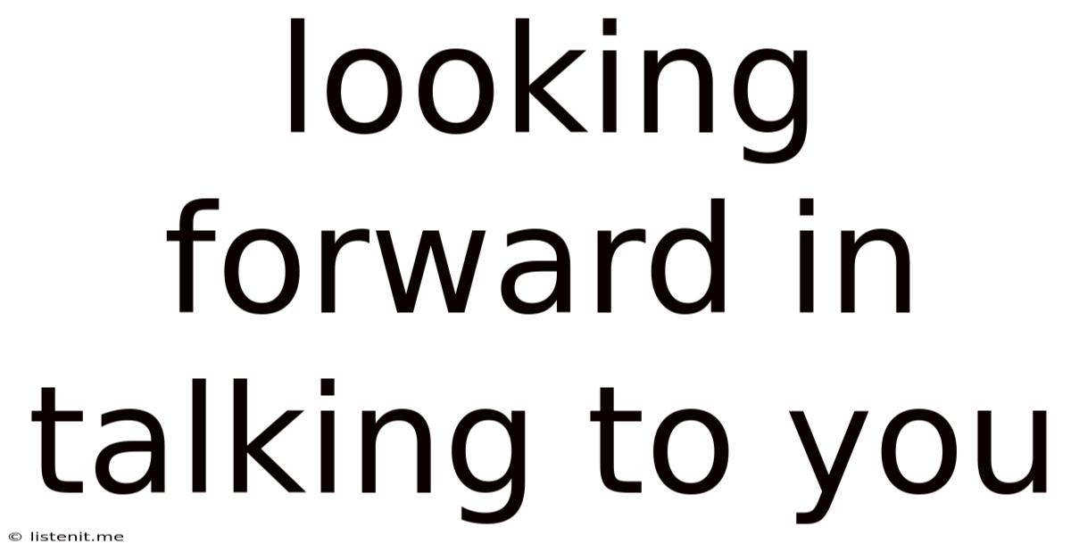 Looking Forward In Talking To You