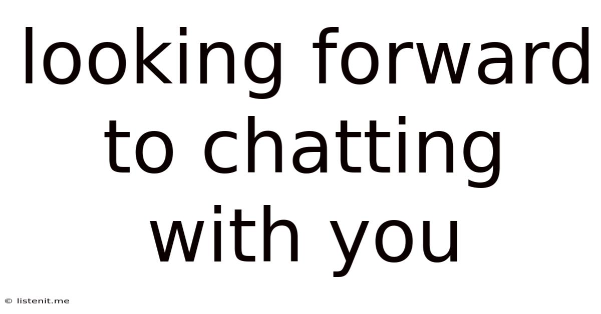 Looking Forward To Chatting With You