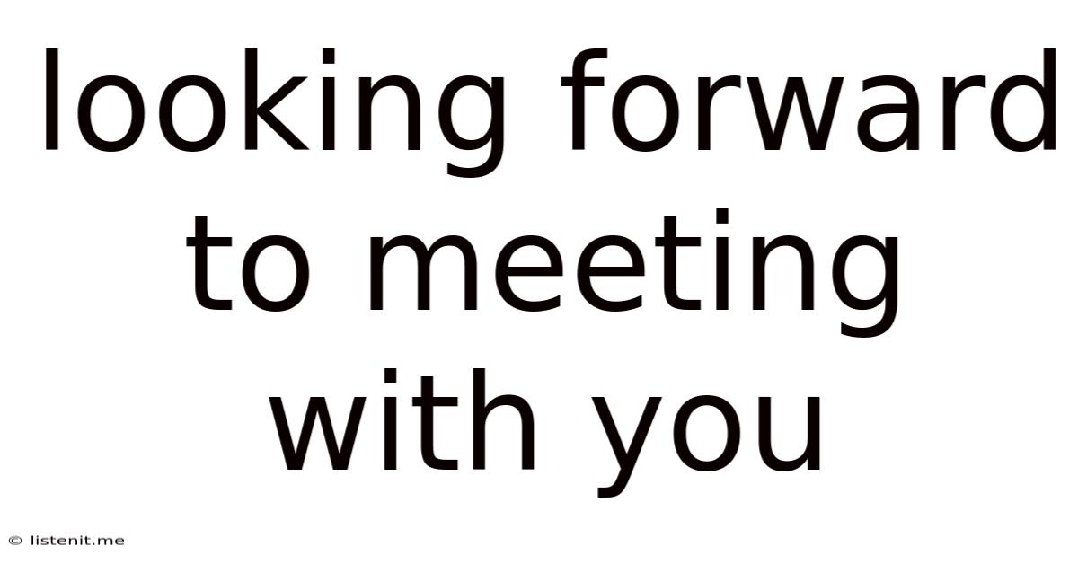 Looking Forward To Meeting With You