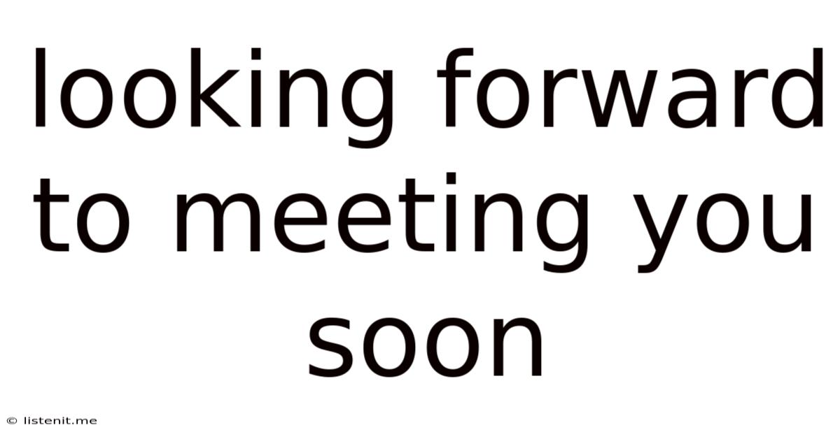 Looking Forward To Meeting You Soon