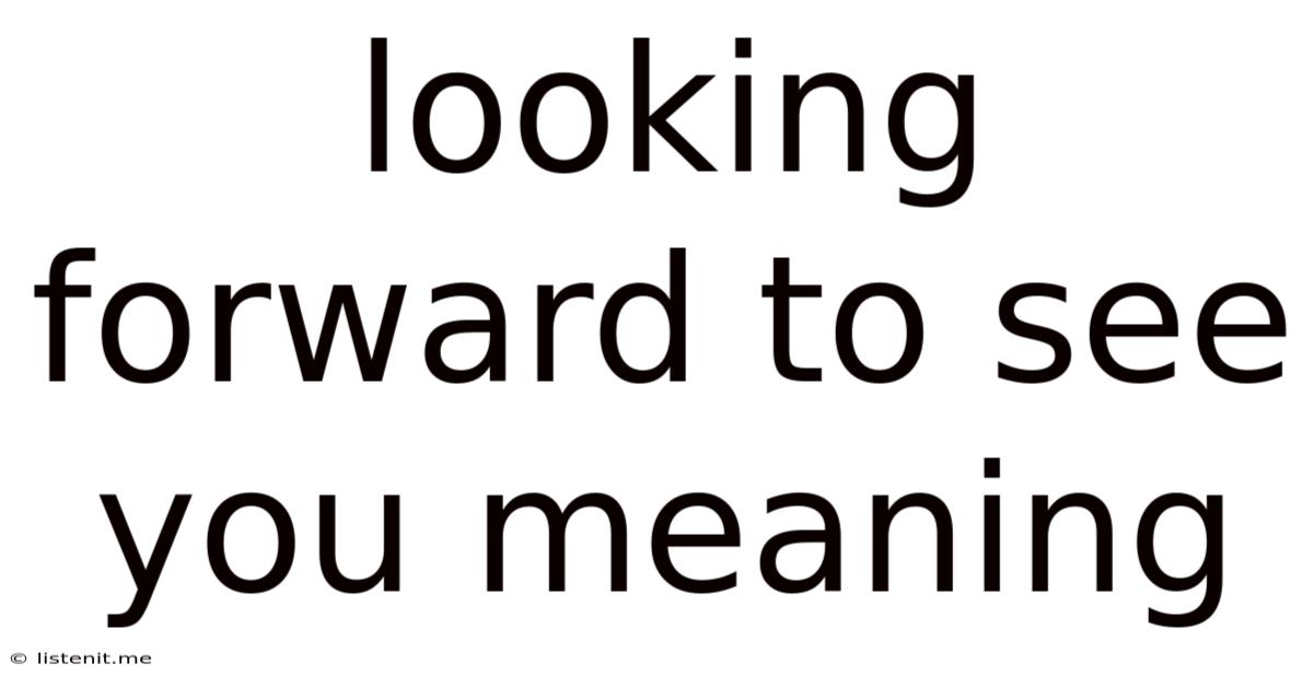 Looking Forward To See You Meaning