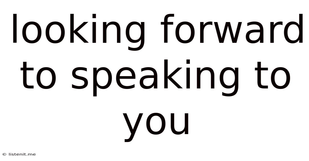 Looking Forward To Speaking To You