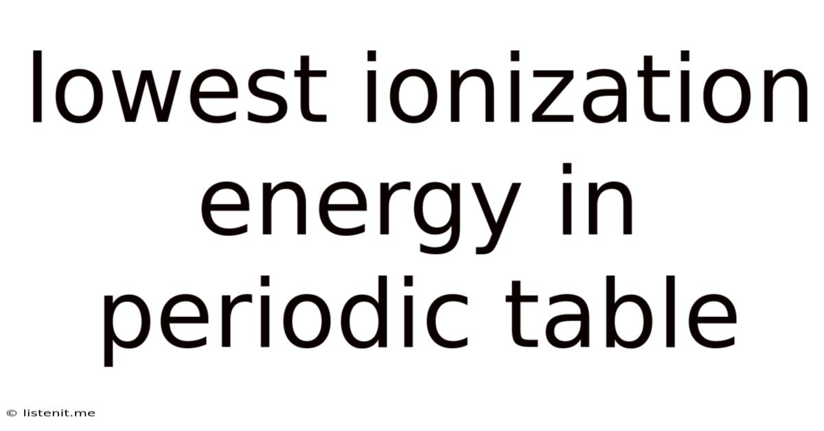 Lowest Ionization Energy In Periodic Table