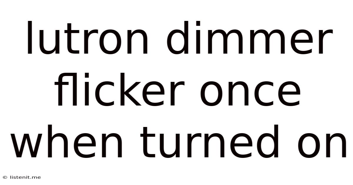 Lutron Dimmer Flicker Once When Turned On