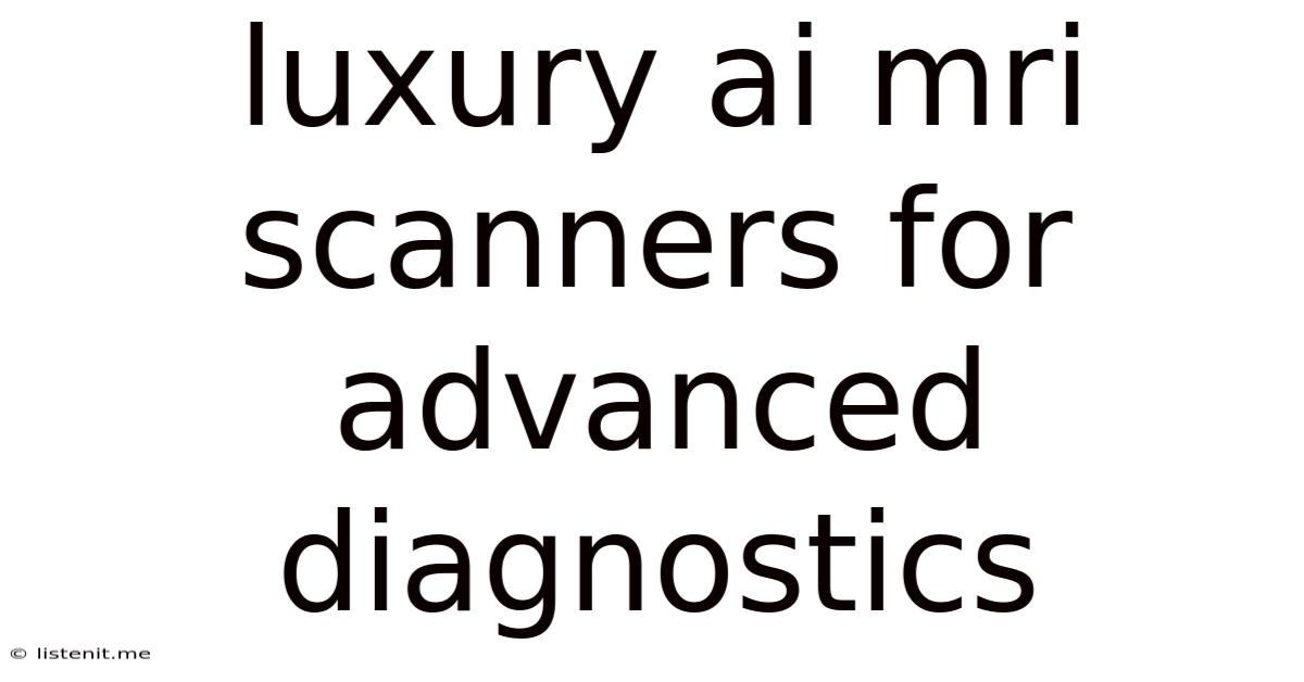 Luxury Ai Mri Scanners For Advanced Diagnostics