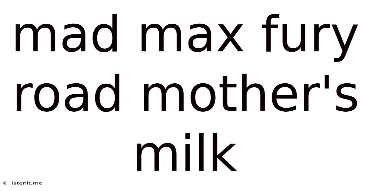 Mad Max Fury Road Mother's Milk