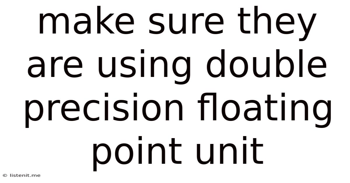 Make Sure They Are Using Double Precision Floating Point Unit
