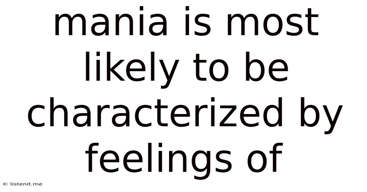 Mania Is Most Likely To Be Characterized By Feelings Of