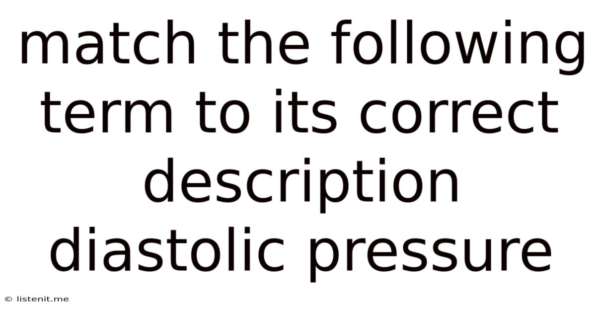 Match The Following Term To Its Correct Description Diastolic Pressure