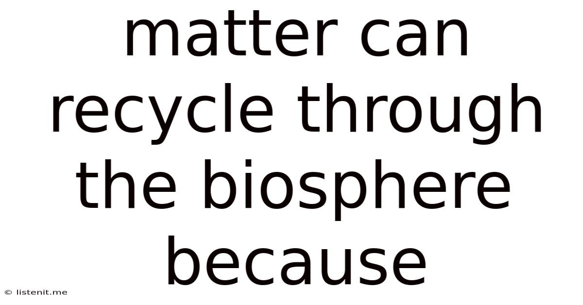 Matter Can Recycle Through The Biosphere Because