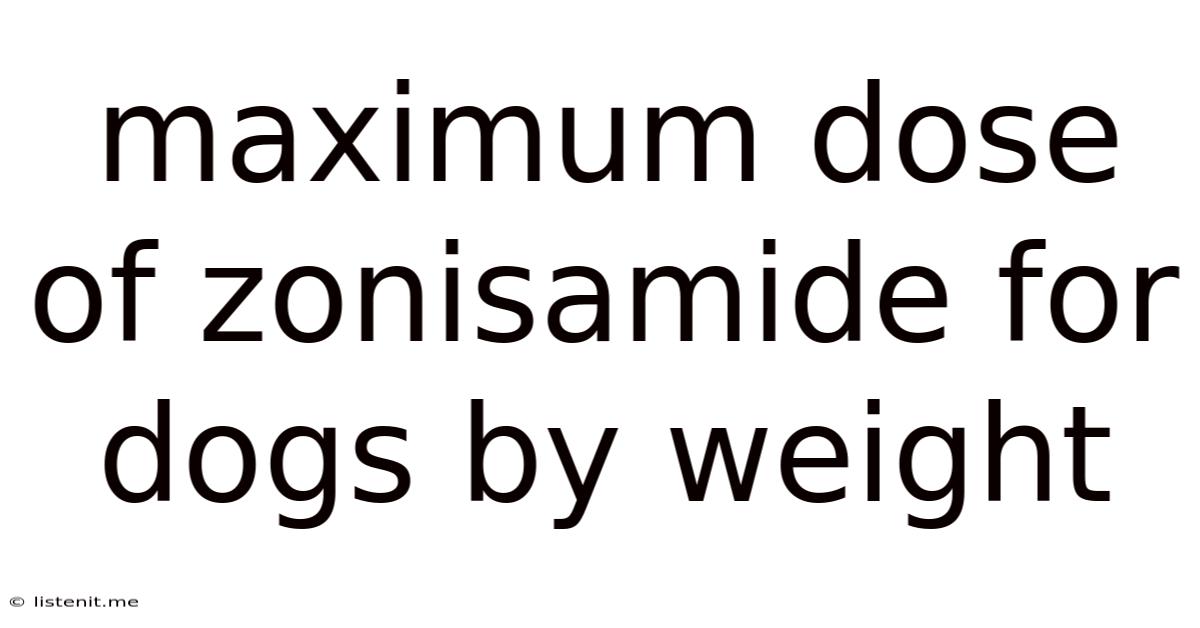 Maximum Dose Of Zonisamide For Dogs By Weight